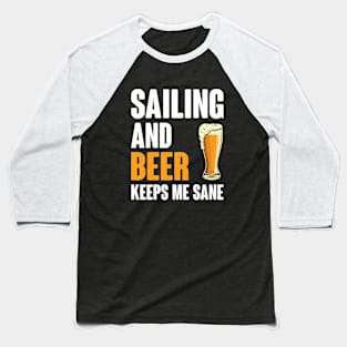 Sailing and beer keeps me sane Baseball T-Shirt